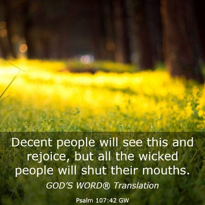 Picture 03 - Psalm 107:42 GW - Decent people will see this and rejoice, but all - Bible Verse Picture
