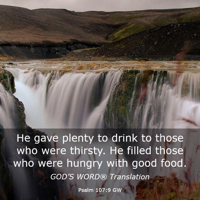 Picture 03 - Psalm 107:9 GW - He gave plenty to drink to those who were - Bible Verse Picture
