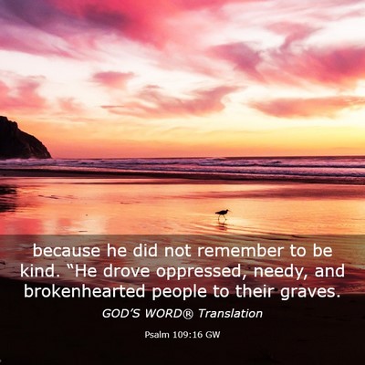 Picture 03 - Psalm 109:16 GW - because he did not remember to be kind. “He - Bible Verse Picture