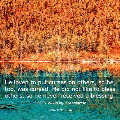 Picture 03 - Psalm 109:17 GW - He loved to put curses on others, so he, too, was - Bible Verse Picture