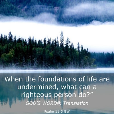 Picture 03 - Psalm 11:3 GW - When the foundations of life are undermined, what - Bible Verse Picture