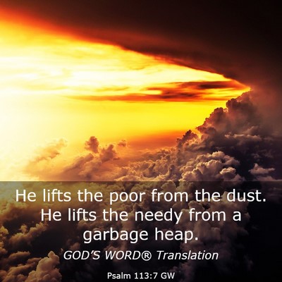 Picture 03 - Psalm 113:7 GW - He lifts the poor from the dust. He lifts the - Bible Verse Picture
