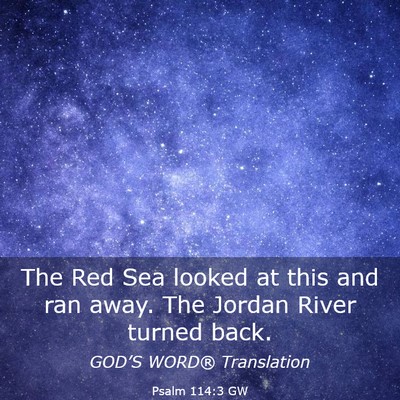 Picture 03 - Psalm 114:3 GW - The Red Sea looked at this and ran away. The - Bible Verse Picture