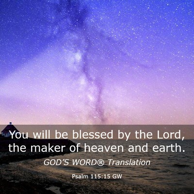 Picture 03 - Psalm 115:15 GW - You will be blessed by the Lord, the maker of - Bible Verse Picture