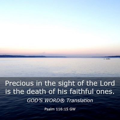 Picture 03 - Psalm 116:15 GW - Precious in the sight of the Lord is the death of - Bible Verse Picture