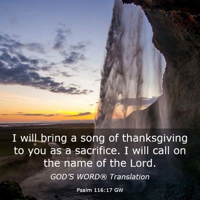 Picture 03 - Psalm 116:17 GW - I will bring a song of thanksgiving to you as a - Bible Verse Picture