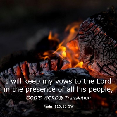 Picture 03 - Psalm 116:18 GW - I will keep my vows to the Lord in the presence - Bible Verse Picture
