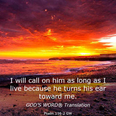 Picture 03 - Psalm 116:2 GW - I will call on him as long as I live because he - Bible Verse Picture