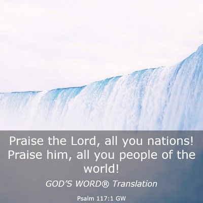 Picture 03 - Psalm 117:1 GW - Praise the Lord, all you nations! Praise him, all - Bible Verse Picture