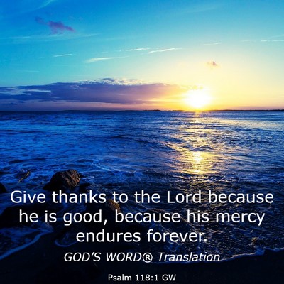 Picture 03 - Psalm 118:1 GW - Give thanks to the Lord because he is good, - Bible Verse Picture