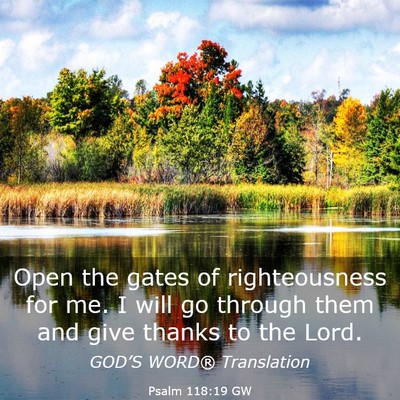 Picture 03 - Psalm 118:19 GW - Open the gates of righteousness for me. I will go - Bible Verse Picture