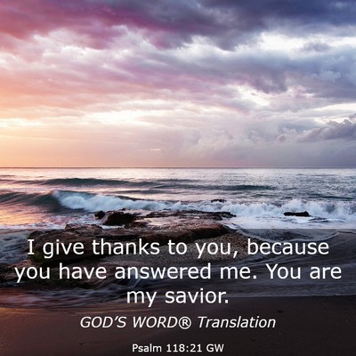 Picture 03 - Psalm 118:21 GW - I give thanks to you, because you have answered - Bible Verse Picture