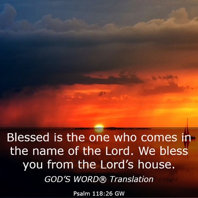 Picture 03 - Psalm 118:26 GW - Blessed is the one who comes in the name of the - Bible Verse Picture