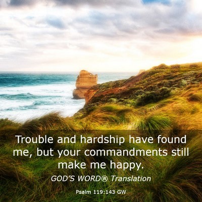 Picture 03 - Psalm 119:143 GW - Trouble and hardship have found me, but your - Bible Verse Picture