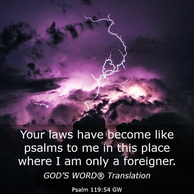 Picture 03 - Psalm 119:54 GW - Your laws have become like psalms to me in this - Bible Verse Picture