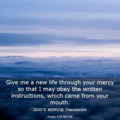 Picture 03 - Psalm 119:88 GW - Give me a new life through your mercy so that I - Bible Verse Picture