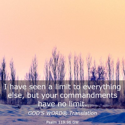 Picture 03 - Psalm 119:96 GW - I have seen a limit to everything else, but your - Bible Verse Picture