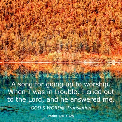 Picture 03 - Psalm 120:1 GW - A song for going up to worship. When I was in - Bible Verse Picture