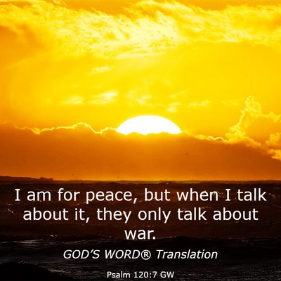 Picture 03 - Psalm 120:7 GW - I am for peace, but when I talk about it, they - Bible Verse Picture