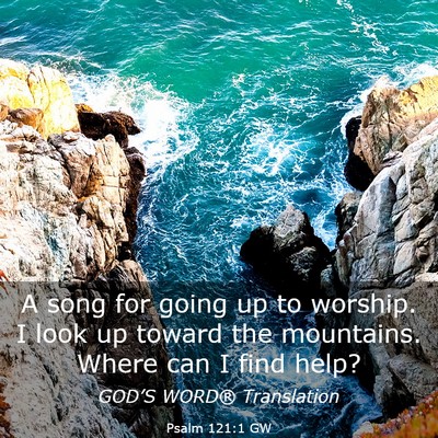 Picture 03 - Psalm 121:1 GW - A song for going up to worship. I look up toward - Bible Verse Picture