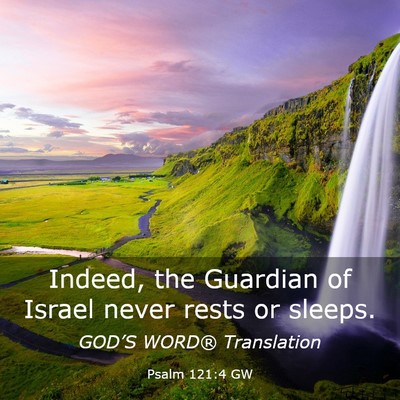 Picture 03 - Psalm 121:4 GW - Indeed, the Guardian of Israel never rests or - Bible Verse Picture