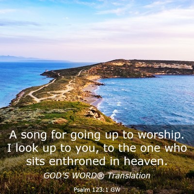 Picture 03 - Psalm 123:1 GW - A song for going up to worship. I look up to you, - Bible Verse Picture