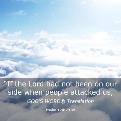 Picture 03 - Psalm 124:2 GW - “If the Lord had not been on our side when - Bible Verse Picture