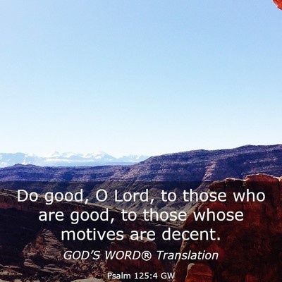 Picture 03 - Psalm 125:4 GW - Do good, O Lord, to those who are good, to those - Bible Verse Picture