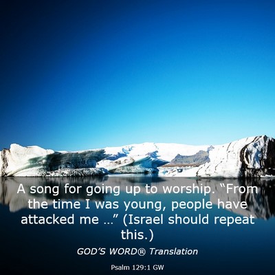 Picture 03 - Psalm 129:1 GW - A song for going up to worship. “From the time - Bible Verse Picture