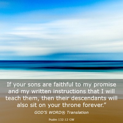 Picture 03 - Psalm 132:12 GW - If your sons are faithful to my promise and my - Bible Verse Picture