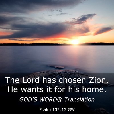 Picture 03 - Psalm 132:13 GW - The Lord has chosen Zion. He wants it for his - Bible Verse Picture