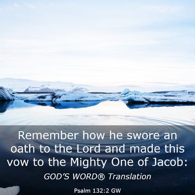 Picture 03 - Psalm 132:2 GW - Remember how he swore an oath to the Lord and - Bible Verse Picture