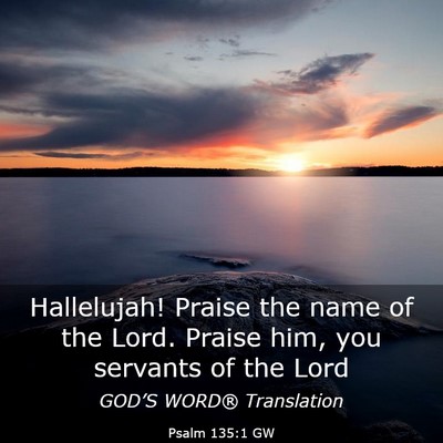 Picture 03 - Psalm 135:1 GW - Hallelujah! Praise the name of the Lord. Praise - Bible Verse Picture