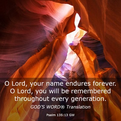 Picture 03 - Psalm 135:13 GW - O Lord, your name endures forever. O Lord, you - Bible Verse Picture