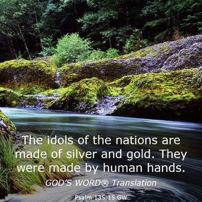 Picture 03 - Psalm 135:15 GW - The idols of the nations are made of silver and - Bible Verse Picture