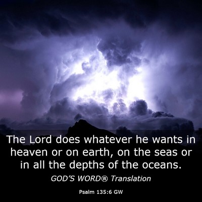 Picture 03 - Psalm 135:6 GW - The Lord does whatever he wants in heaven or on - Bible Verse Picture