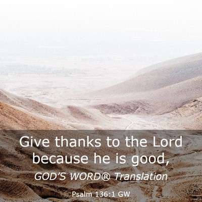 Picture 03 - Psalm 136:1 GW - Give thanks to the Lord because he is - Bible Verse Picture