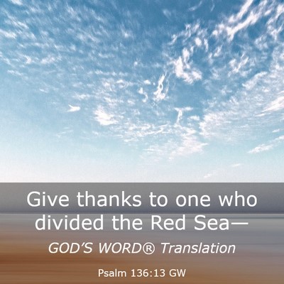 Picture 03 - Psalm 136:13 GW - Give thanks to one who divided the Red - Bible Verse Picture