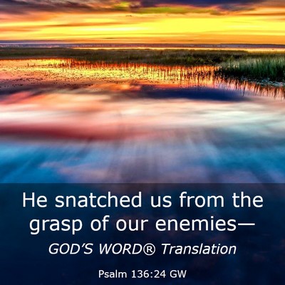 Picture 03 - Psalm 136:24 GW - He snatched us from the grasp of our - Bible Verse Picture
