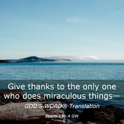 Picture 03 - Psalm 136:4 GW - Give thanks to the only one who does miraculous - Bible Verse Picture