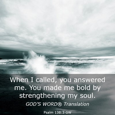 Picture 03 - Psalm 138:3 GW - When I called, you answered me. You made me bold - Bible Verse Picture