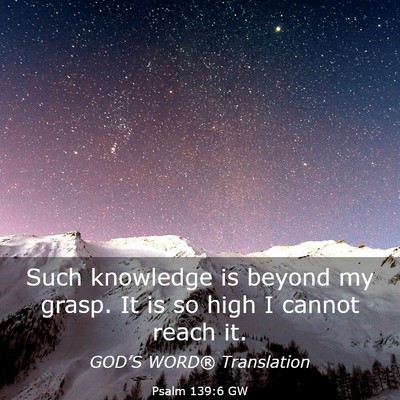 Picture 03 - Psalm 139:6 GW - Such knowledge is beyond my grasp. It is so high - Bible Verse Picture