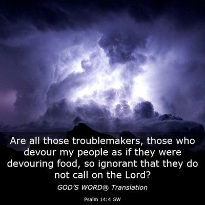 Picture 03 - Psalm 14:4 GW - Are all those troublemakers, those who devour my - Bible Verse Picture