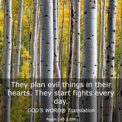 Picture 03 - Psalm 140:2 GW - They plan evil things in their hearts. They start - Bible Verse Picture