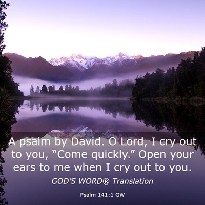 Picture 03 - Psalm 141:1 GW - A psalm by David. O Lord, I cry out to you, - Bible Verse Picture