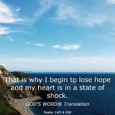 Picture 03 - Psalm 143:4 GW - That is why I begin to lose hope and my heart is - Bible Verse Picture