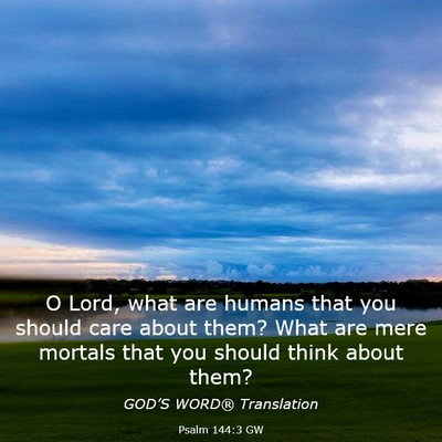 Picture 03 - Psalm 144:3 GW - O Lord, what are humans that you should care - Bible Verse Picture