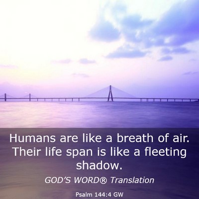 Picture 03 - Psalm 144:4 GW - Humans are like a breath of air. Their life span - Bible Verse Picture