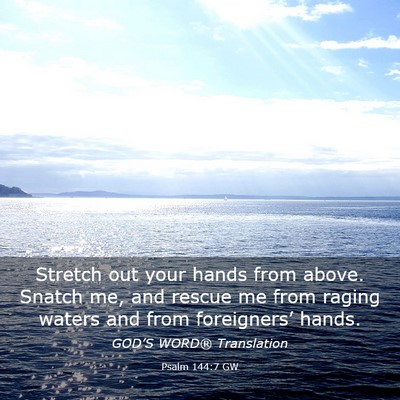 Picture 03 - Psalm 144:7 GW - Stretch out your hands from above. Snatch me, and - Bible Verse Picture