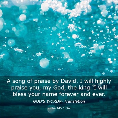 Picture 03 - Psalm 145:1 GW - A song of praise by David. I will highly praise - Bible Verse Picture